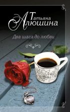 Книга - Татьяна Александровна Алюшина - Два шага до любви (fb2) читать без регистрации