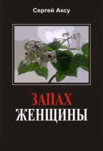 Книга - Сергей  Аксу - Запах женщины (fb2) читать без регистрации