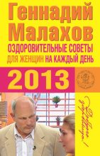 Книга - Геннадий Петрович Малахов - Оздоровительные советы для женщин на каждый день 2013 года (fb2) читать без регистрации