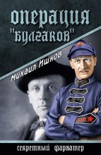 Книга - Михаил Никитич Ишков - Операция «Булгаков» (fb2) читать без регистрации
