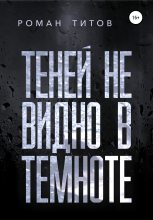 Книга - Роман Викторович Титов - Теней не видно в темноте (fb2) читать без регистрации