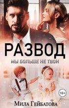 Книга - Мила  Гейбатова - Развод. Мы больше не твои (СИ) (fb2) читать без регистрации