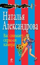 Книга - Наталья Николаевна Александрова - Вас снимает скрытая камера! (fb2) читать без регистрации