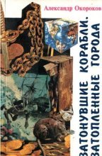 Книга - Александр Васильевич Окороков - Затонувшие корабли. Затопленные города (fb2) читать без регистрации