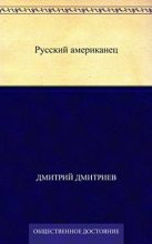 Книга - Дмитрий Савватеевич Дмитриев - Русский американец (fb2) читать без регистрации
