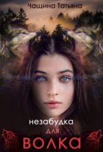 Книга - Татьяна   Чащина - Незабудка для волка (fb2) читать без регистрации
