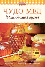 Книга - Ирина Анатольевна Михайлова - Чудо-мед. Исцеляющая кухня (fb2) читать без регистрации