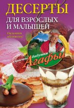 Книга - Агафья Тихоновна Звонарева - Десерты для взрослых и малышей. Пальчики оближешь! (fb2) читать без регистрации