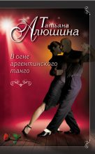 Книга - Татьяна Александровна Алюшина - В огне аргентинского танго (fb2) читать без регистрации
