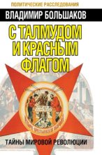 Книга - Владимир Викторович Большаков - С талмудом и красным флагом. Тайны мировой революции (fb2) читать без регистрации
