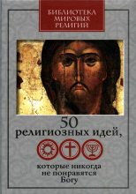 Книга - Глеб Гарриевич Ястребов - 50 религиозных идей, которые никогда не понравятся Богу (fb2) читать без регистрации