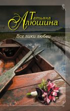 Книга - Татьяна Александровна Алюшина - Все лики любви (fb2) читать без регистрации