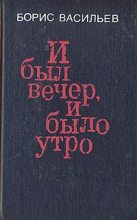 Книга - Борис Львович Васильев - И был вечер, и было утро (fb2) читать без регистрации