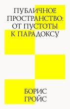 Книга - Борис  Гройс - Публичное пространство: от пустоты к парадоксу (fb2) читать без регистрации