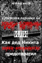 Книга - Артём  Артёмов (Artem2s) - Грустная пародия на зомби-боевики, или Как дед Никита зомбиапокалипсис предотвратил (fb2) читать без регистрации