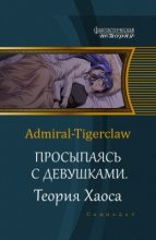 Книга - Admiral  Tigerclaw (Admiral-Tigerclaw) - Просыпаясь с девушками. Том 2. Теория Хаоса (fb2) читать без регистрации