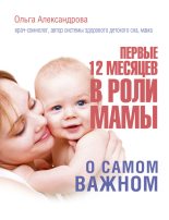 Книга - Ольга Викторовна Александрова - Первые 12 месяцев в роли мамы. О самом важном (fb2) читать без регистрации