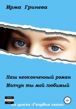 Книга - Ирма  Гринёва - Наш неоконченный роман. Молчун ты мой любимый (fb2) читать без регистрации