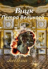 Книга - Олеся  Шеллина - Внук Петра Великого (СИ) (fb2) читать без регистрации