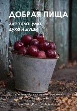 Книга - Катя  Воробьёва - Добрая пища для тела, ума, духа и души (fb2) читать без регистрации