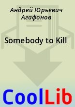 Книга - Андрей Юрьевич Агафонов - Somebody to Kill (fb2) читать без регистрации