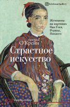 Книга - Кристина  О‘Крейн - Страстное искусство. Женщины на картинах Ван Гога, Рериха, Пикассо (epub) читать без регистрации