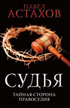 Книга - Павел Алексеевич Астахов - Судья. Тайная сторона правосудия (fb2) читать без регистрации