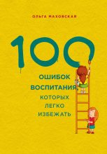 Книга - Ольга Ивановна Маховская - 100 ошибок воспитания, которых легко избежать (fb2) читать без регистрации