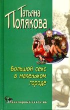 Книга - Татьяна Викторовна Полякова - Большой секс в маленьком городе (fb2) читать без регистрации