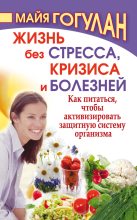 Книга - Майя Федоровна Гогулан - Жизнь без стресса, кризиса и болезней. Как питаться, чтобы активизировать защитную систему организма (fb2) читать без регистрации