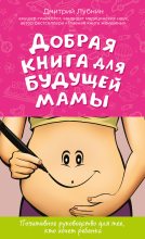 Книга - Дмитрий Михайлович Лубнин - Добрая книга для будущей мамы (fb2) читать без регистрации