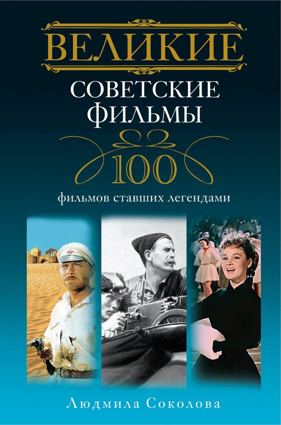 Великие советские фильмы. 100 фильмов, ставших легендами (fb2)