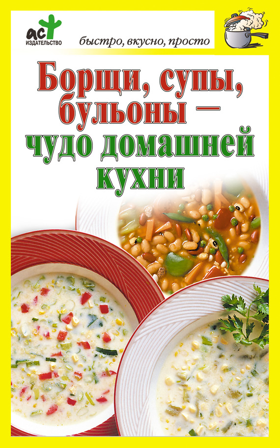 Борщи, супы, бульоны – чудо домашней кухни (fb2)