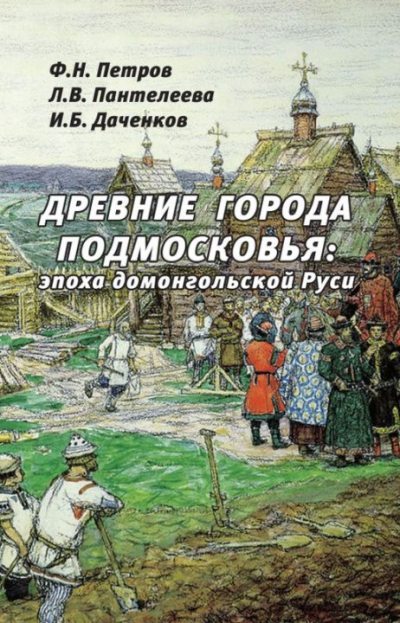 Древние города Подмосковья. Эпоха домонгольской Руси (pdf)
