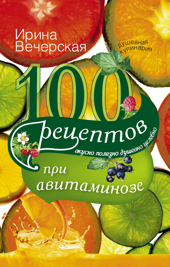 100 рецептов при авитаминозе. Вкусно, полезно, душевно, целебно (fb2)
