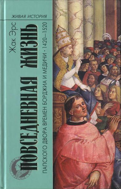 Повседневная жизнь папского двора времен Борджиа и Медичи. 1420-1520 (fb2)