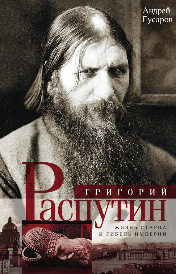 Григорий Распутин. Жизнь старца и гибель империи (fb2)
