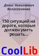 Книга - Денис Николаевич Колисниченко - 150 ситуаций на дороге, которые должен уметь решать каждый водила (fb2) читать без регистрации