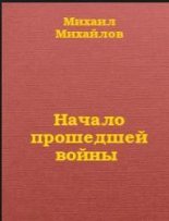 Книга - Михаил Михайлович Михайлов - Начало прошедшей войны (fb2) читать без регистрации