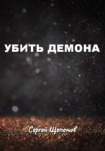 Книга - Сергей Владимирович Щепетов - Убить демона (весь текст) (fb2) читать без регистрации