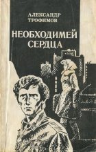 Книга - Александр Андреевич Трофимов - Необходимей сердца (fb2) читать без регистрации