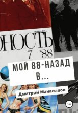 Книга - Дмитрий Юрьевич Манасыпов - Мой 88-ой: назад в… (fb2) читать без регистрации