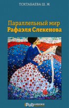 Книга - Шайзада Жаппаровна Тохтабаева - Параллельный мир Рафаэля Слекенова (fb2) читать без регистрации