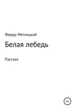 Книга - Федор Федорович Метлицкий - Белая лебедь. Рассказ (fb2) читать без регистрации