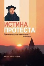 Книга - Антон  Тихомиров - Истина протеста. Дух евангелическо-лютеранской теологии (fb2) читать без регистрации