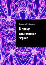 Книга - Василий  Ефимов - В плену фиолетовых зеркал (fb2) читать без регистрации