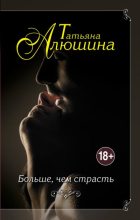 Книга - Татьяна Александровна Алюшина - Больше, чем страсть (fb2) читать без регистрации