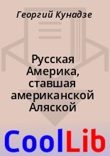 Книга - Георгий Фридрихович Кунадзе - Русская Америка, ставшая американской Аляской (fb2) читать без регистрации