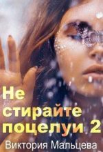 Книга - Виктория Валентиновна Мальцева - Не стирайте поцелуи. Книга 2 (fb2) читать без регистрации