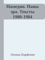 Книга - Леонид Геннадьевич Парфёнов - Намедни. Наша эра. Тексты 1980-1984 (epub) читать без регистрации
